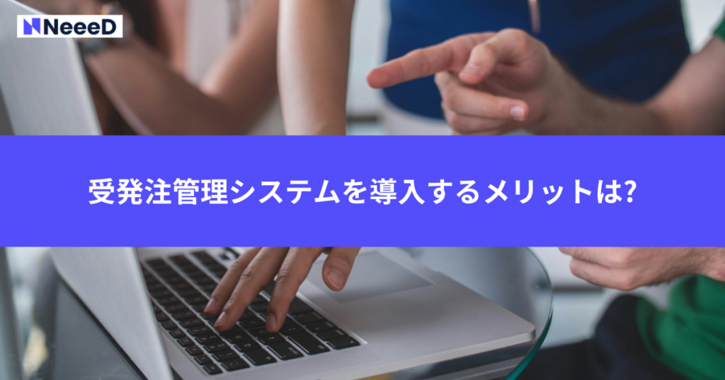 受発注管理システムを導入するメリットは?