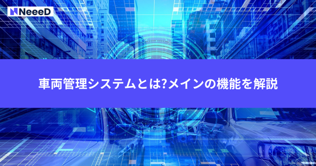 車両管理システムとは?メインの機能を解説