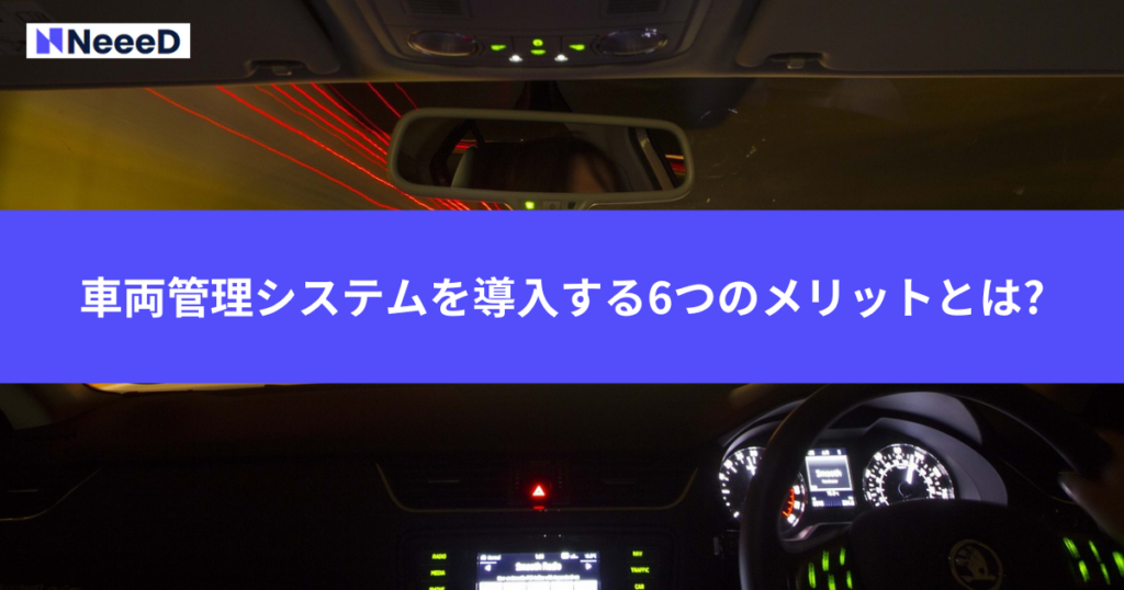 車両管理システムを導入する6つのメリットとは?